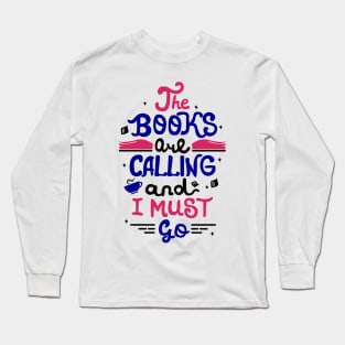 The books are calling and I must go. Funny Book Nerd Gift. Long Sleeve T-Shirt